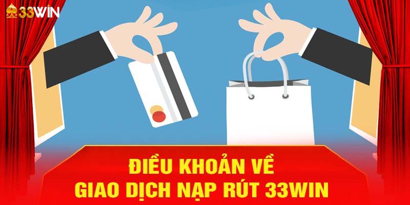 Điều khoản và điều kiện 33Win về vấn đề nạp rút