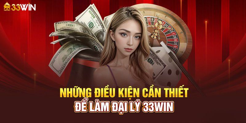 Điều kiện để làm đại lý 33Win và nhận hoa hồng