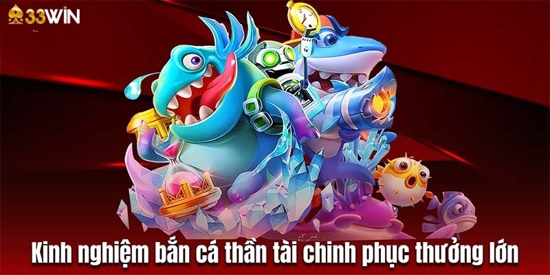 Kinh nghiệm chơi bắn cá Thần Tài thắng lớn